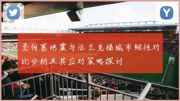 圣何塞地震与法兰克福城市韧性对比分析及其应对策略探讨