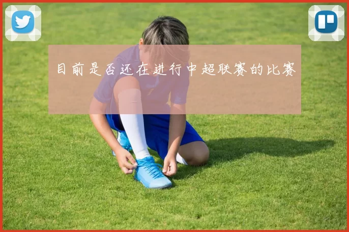 目前是否还在进行中超联赛的比赛