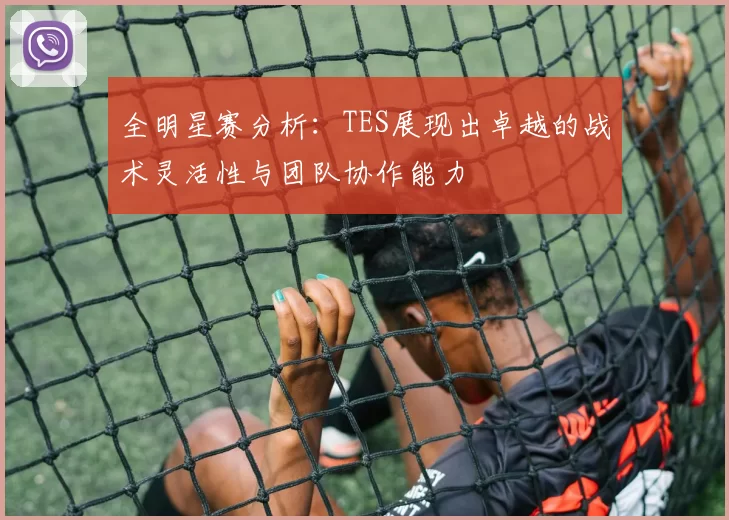 全明星赛分析：TES展现出卓越的战术灵活性与团队协作能力