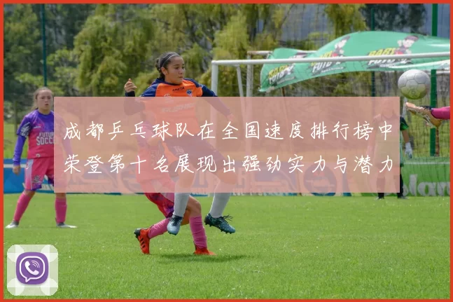 成都乒乓球队在全国速度排行榜中荣登第十名展现出强劲实力与潜力