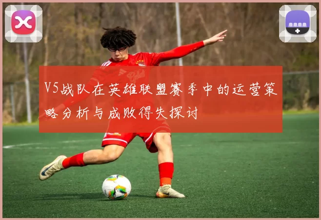 V5战队在英雄联盟赛季中的运营策略分析与成败得失探讨