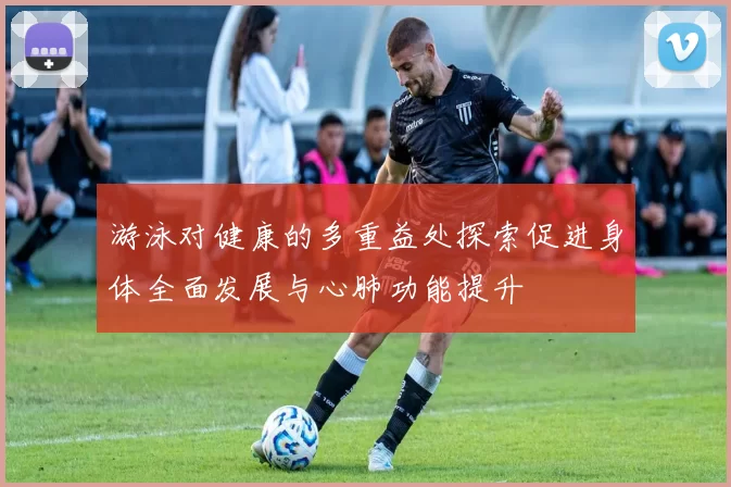 游泳对健康的多重益处探索促进身体全面发展与心肺功能提升