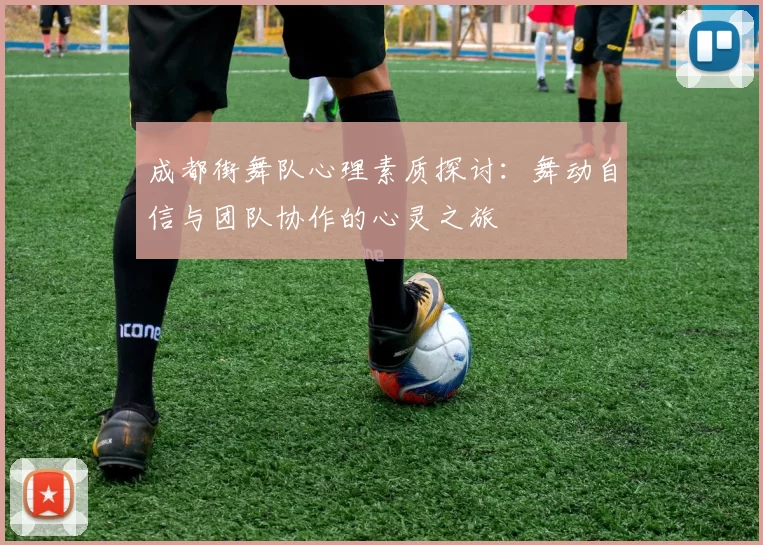 成都街舞队心理素质探讨：舞动自信与团队协作的心灵之旅