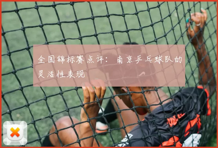 全国锦标赛点评：南京乒乓球队的灵活性表现