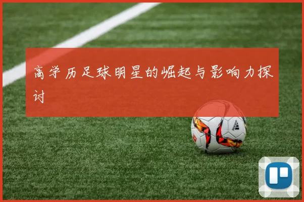高学历足球明星的崛起与影响力探讨