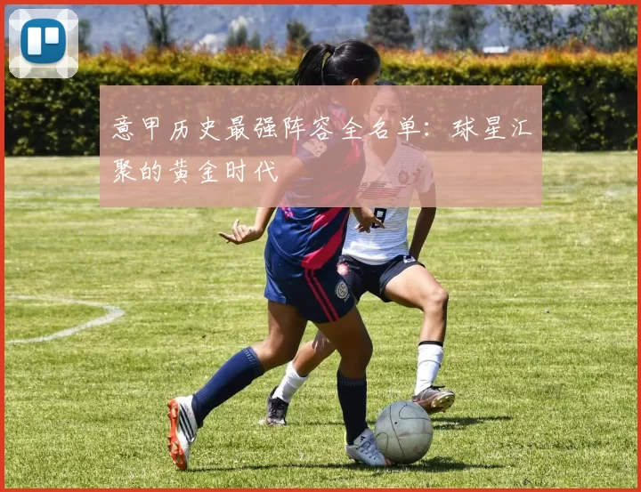 意甲历史最强阵容全名单：球星汇聚的黄金时代